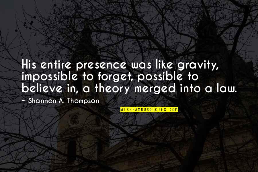 Law Quotes Quotes By Shannon A. Thompson: His entire presence was like gravity, impossible to Law Quotes Quotes By Shannon A. Thompson: His entire presence was like gravity, impossible to