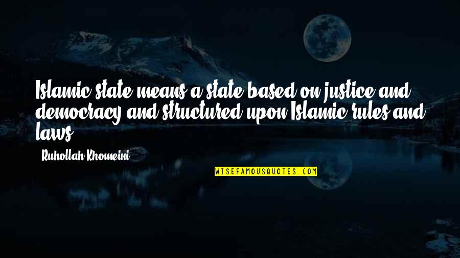Law Rules Quotes By Ruhollah Khomeini: Islamic state means a state based on justice Law Rules Quotes By Ruhollah Khomeini: Islamic state means a state based on justice