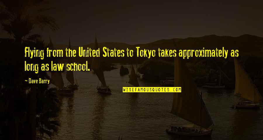 Law School Quotes By Dave Barry: Flying from the United States to Tokyo takes