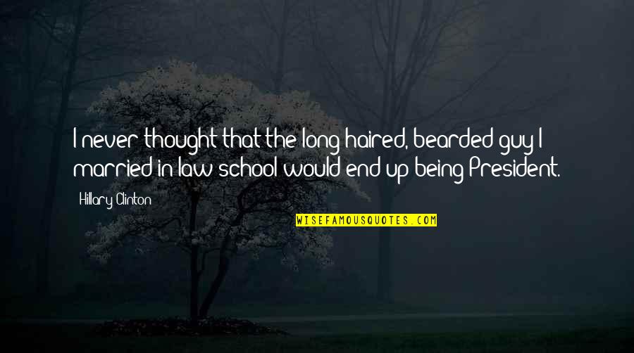 Law School Quotes By Hillary Clinton: I never thought that the long haired, bearded