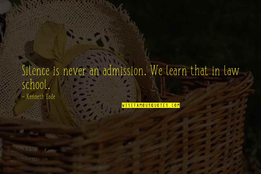 Law School Quotes By Kenneth Eade: Silence is never an admission. We learn that