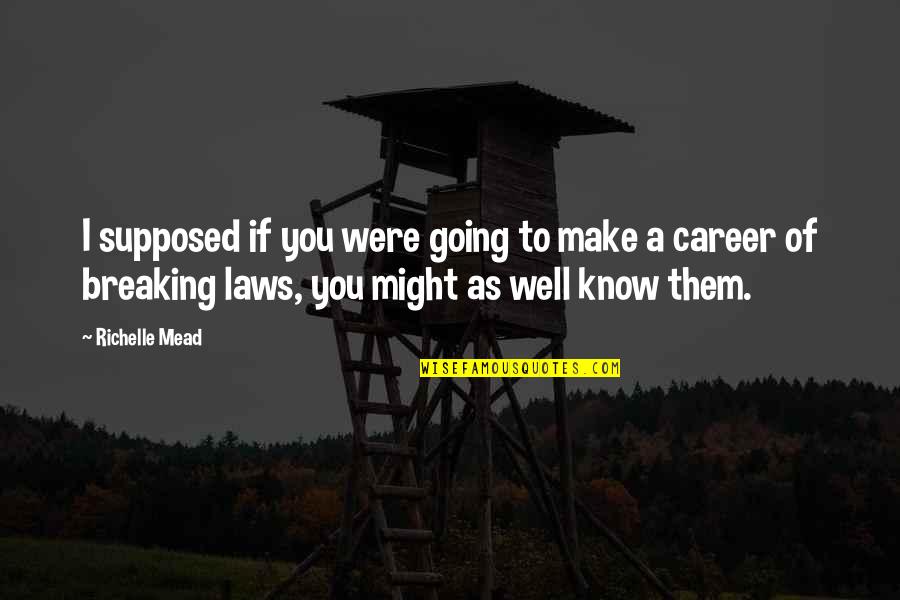 Law School Quotes By Richelle Mead: I supposed if you were going to make