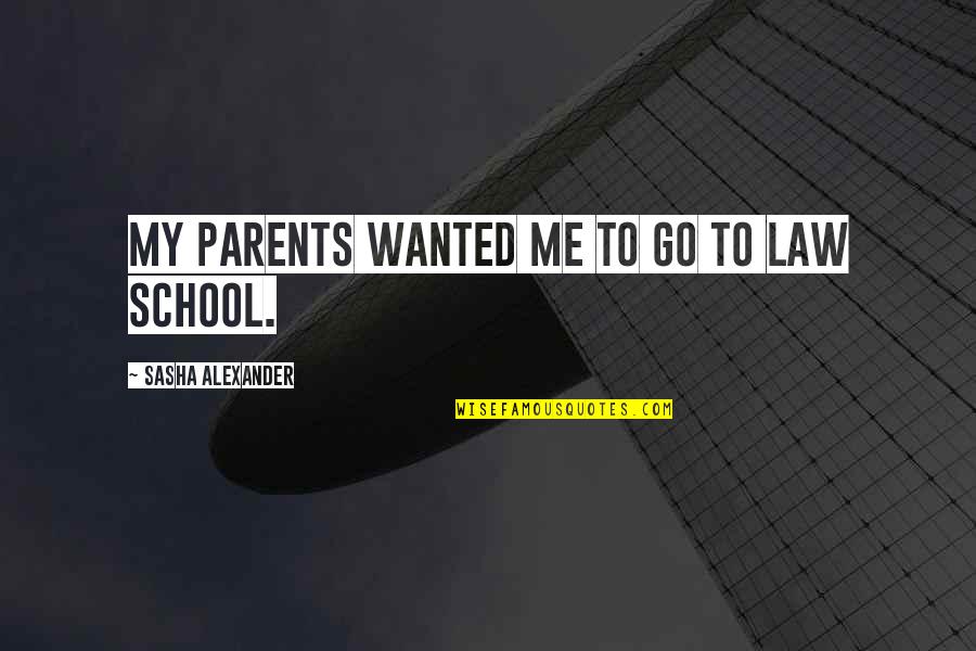 Law School Quotes By Sasha Alexander: My parents wanted me to go to law
