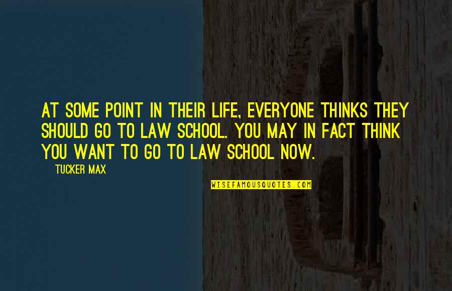 Law School Quotes By Tucker Max: At some point in their life, everyone thinks