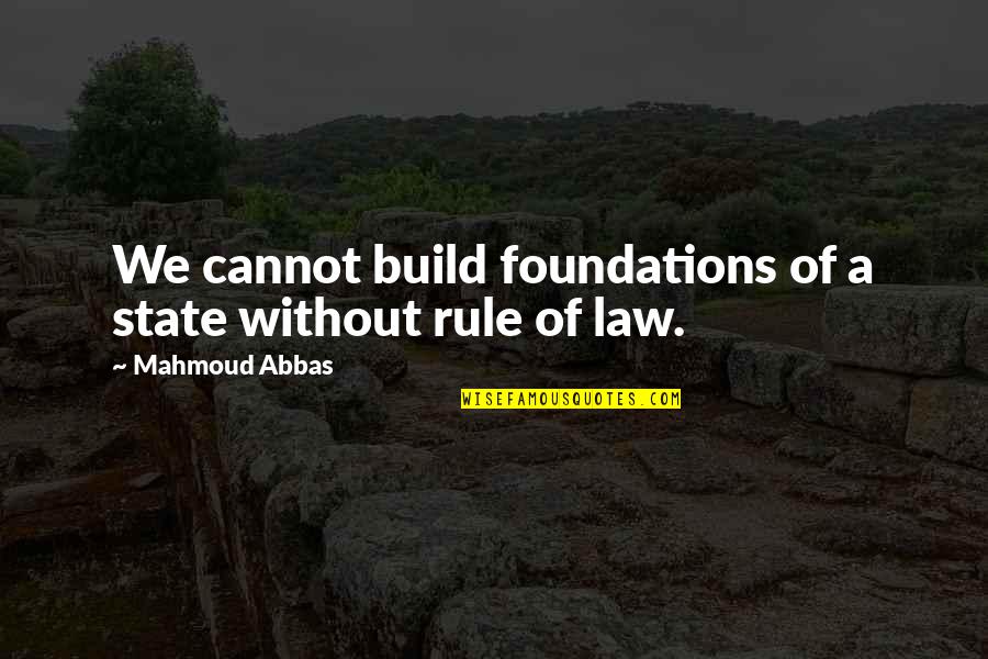 Law State Quotes By Mahmoud Abbas: We cannot build foundations of a state without Law State Quotes By Mahmoud Abbas: We cannot build foundations of a state without