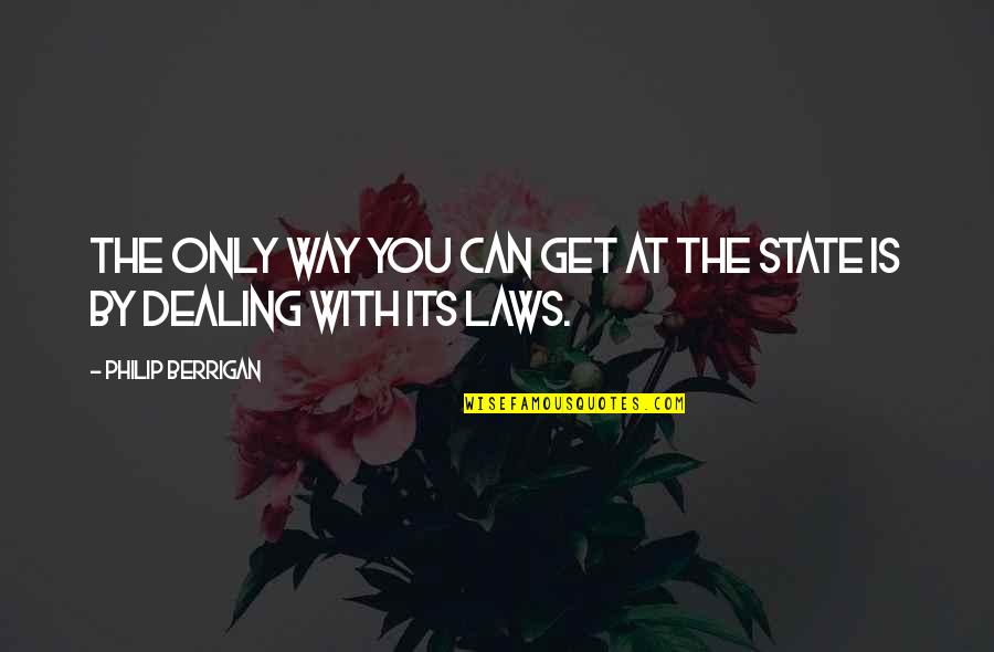 Law State Quotes By Philip Berrigan: The only way you can get at the Law State Quotes By Philip Berrigan: The only way you can get at the