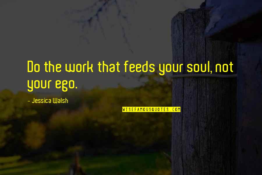 Law Student Motivation Quotes By Jessica Walsh: Do the work that feeds your soul, not Law Student Motivation Quotes By Jessica Walsh: Do the work that feeds your soul, not