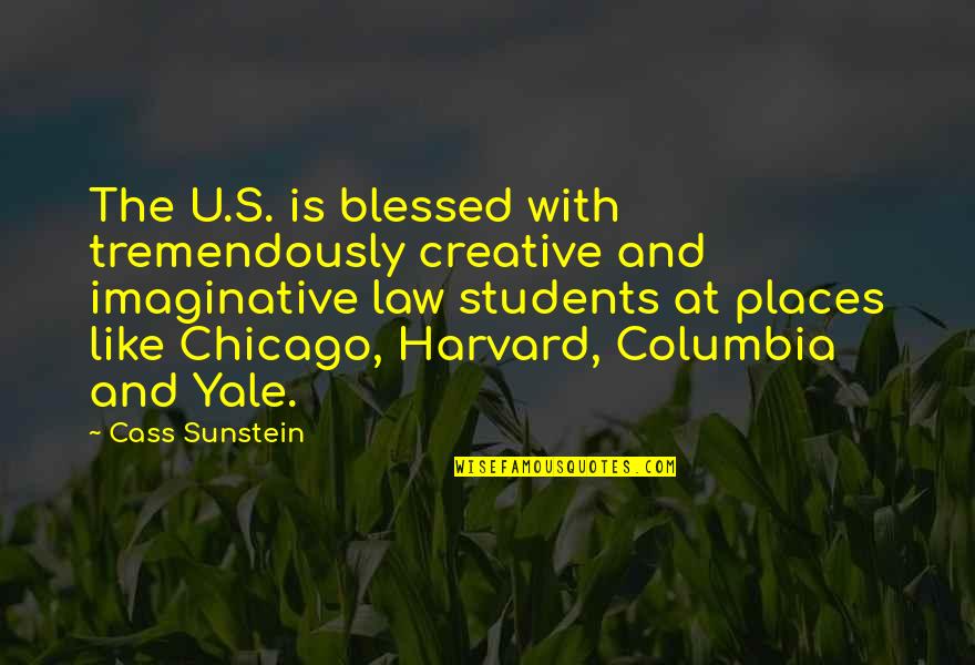 Law Students Quotes By Cass Sunstein: The U.S. is blessed with tremendously creative and