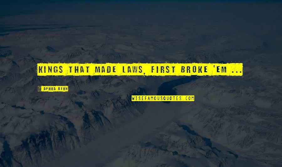 Law That Made Quotes By Aphra Behn: Kings that made laws, first broke 'em ... Law That Made Quotes By Aphra Behn: Kings that made laws, first broke 'em ...