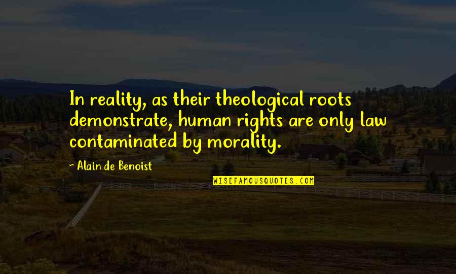 Law Vs Morality Quotes By Alain De Benoist: In reality, as their theological roots demonstrate, human Law Vs Morality Quotes By Alain De Benoist: In reality, as their theological roots demonstrate, human