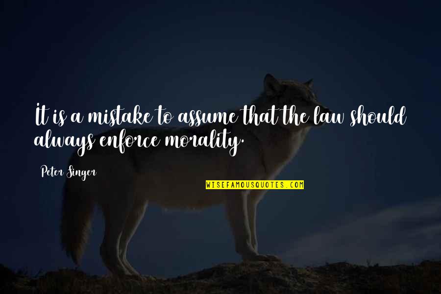 Law Vs Morality Quotes By Peter Singer: It is a mistake to assume that the