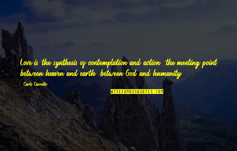 Law Which Requires Quotes By Carlo Carretto: Love is the synthesis of contemplation and action,