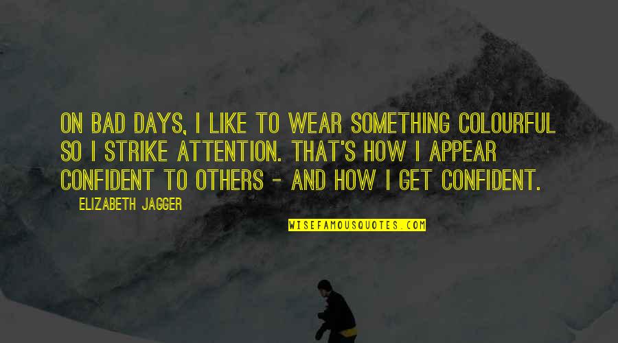 Law Which Requires Quotes By Elizabeth Jagger: On bad days, I like to wear something