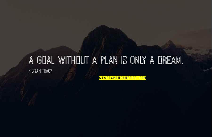 Law With Loopholes Quotes By Brian Tracy: A goal without a plan is only a