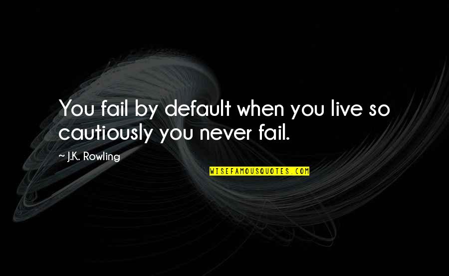 Law With Loopholes Quotes By J.K. Rowling: You fail by default when you live so