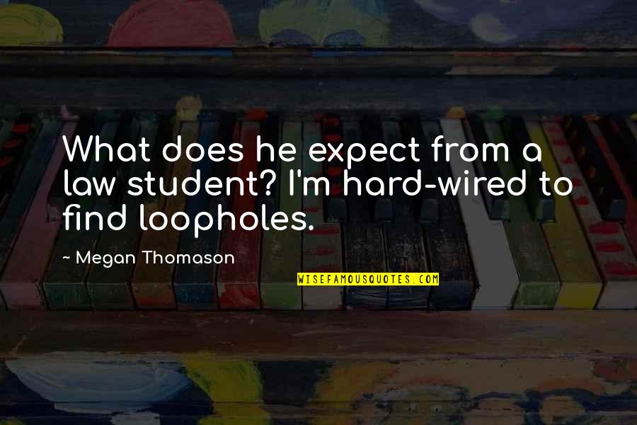 Law With Loopholes Quotes By Megan Thomason: What does he expect from a law student?