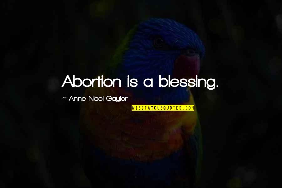 Law2007 Quotes By Anne Nicol Gaylor: Abortion is a blessing.