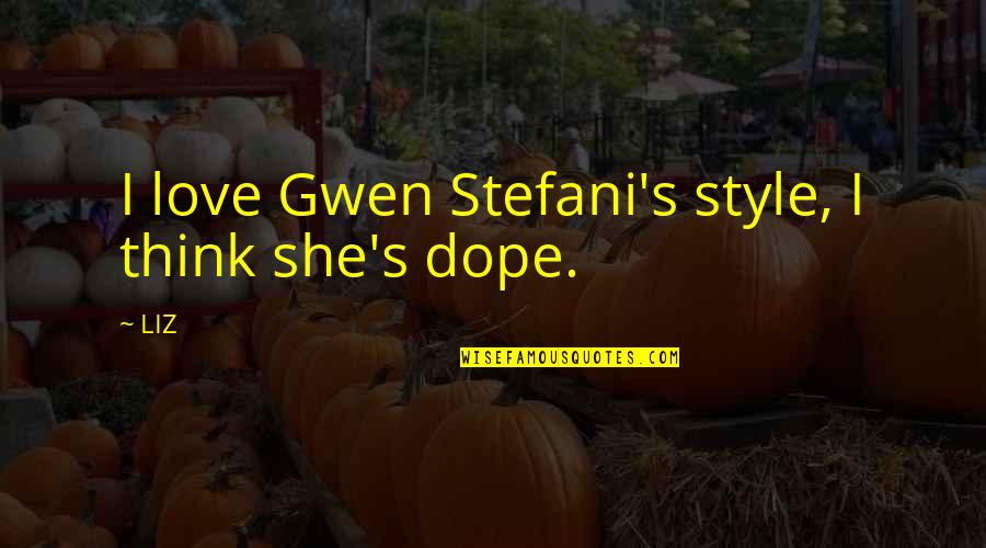 Law22 Quotes By LIZ: I love Gwen Stefani's style, I think she's