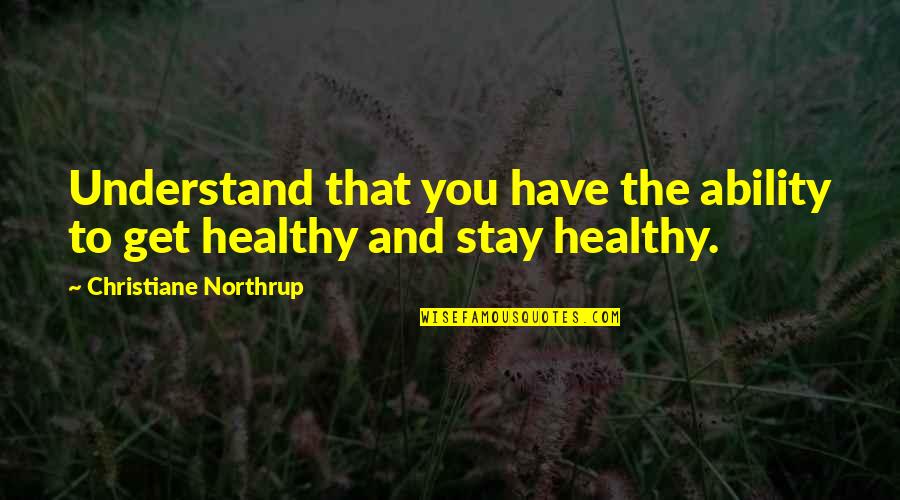 Lawaai Op Quotes By Christiane Northrup: Understand that you have the ability to get Lawaai Op Quotes By Christiane Northrup: Understand that you have the ability to get