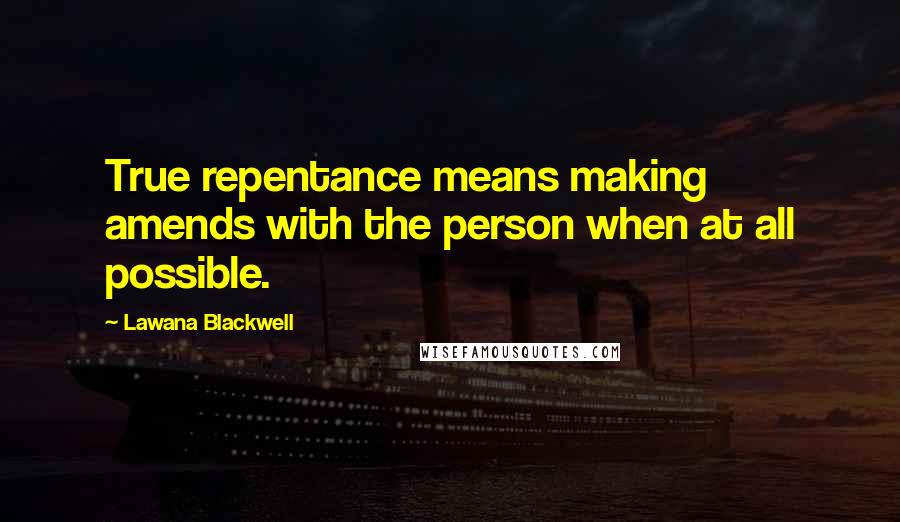 Lawana Blackwell quotes: True repentance means making amends with the person when at all possible.