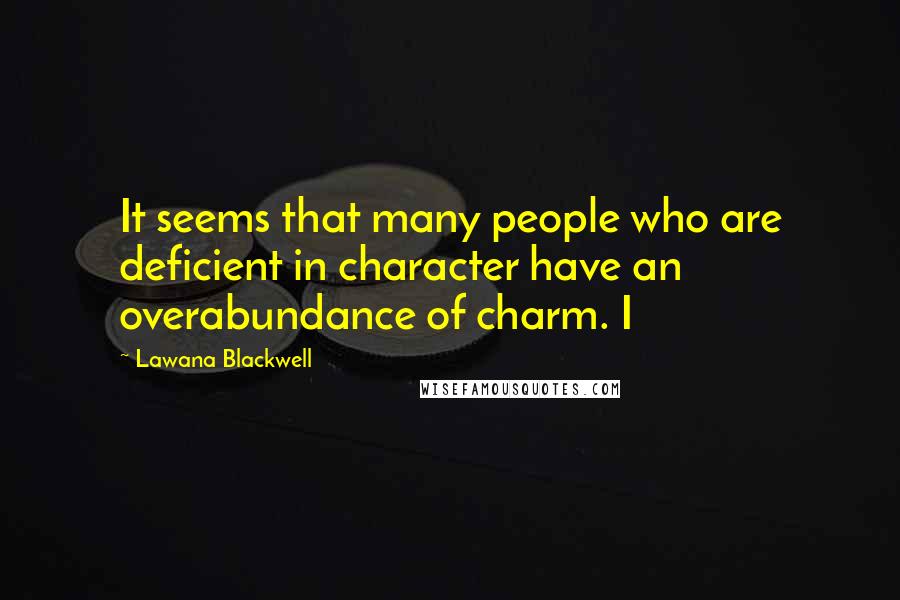 Lawana Blackwell quotes: It seems that many people who are deficient in character have an overabundance of charm. I