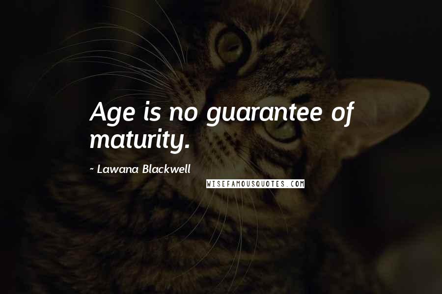 Lawana Blackwell quotes: Age is no guarantee of maturity.