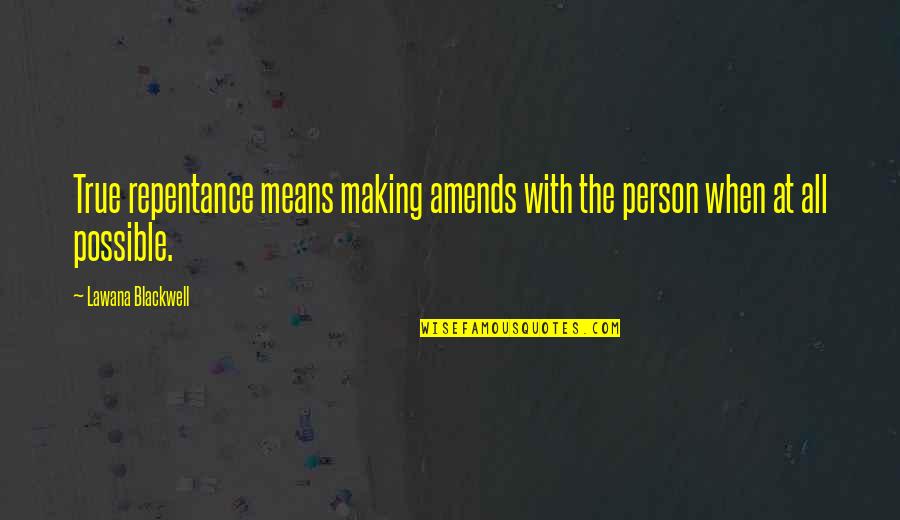 Lawana Blackwell Quotes By Lawana Blackwell: True repentance means making amends with the person Lawana Blackwell Quotes By Lawana Blackwell: True repentance means making amends with the person