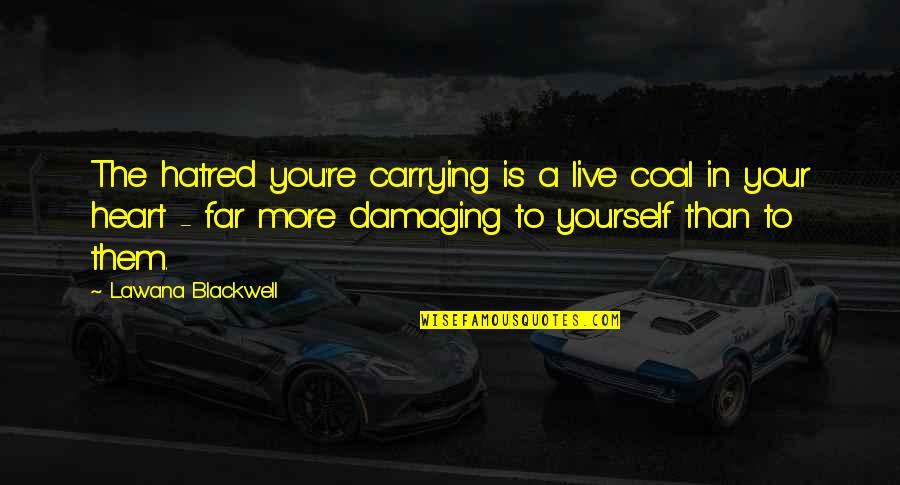 Lawana Blackwell Quotes By Lawana Blackwell: The hatred you're carrying is a live coal