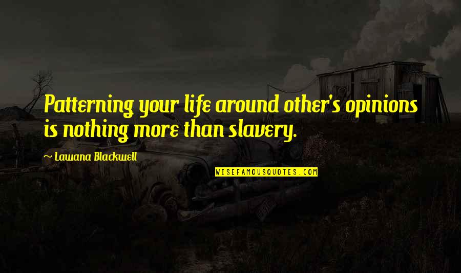 Lawana Blackwell Quotes By Lawana Blackwell: Patterning your life around other's opinions is nothing