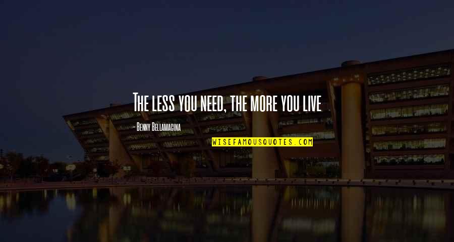Lawannya Android Quotes By Benny Bellamacina: The less you need, the more you live Lawannya Android Quotes By Benny Bellamacina: The less you need, the more you live