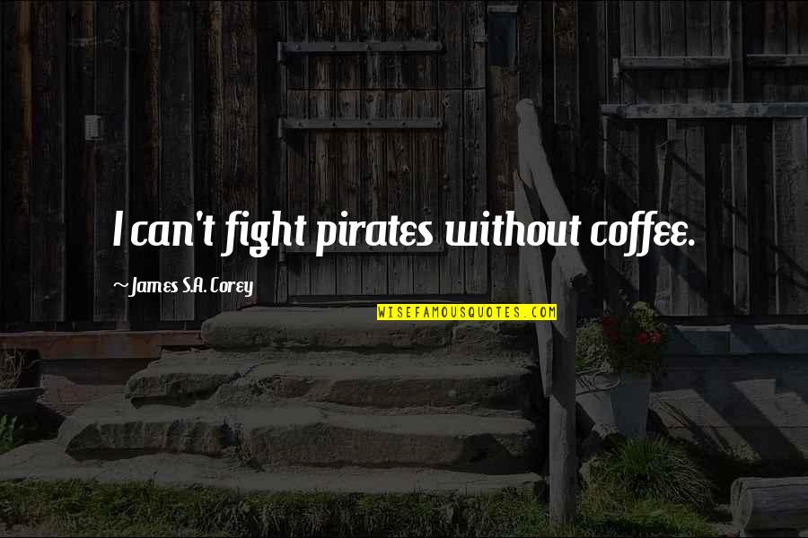 Lawannya Android Quotes By James S.A. Corey: I can't fight pirates without coffee. Lawannya Android Quotes By James S.A. Corey: I can't fight pirates without coffee.