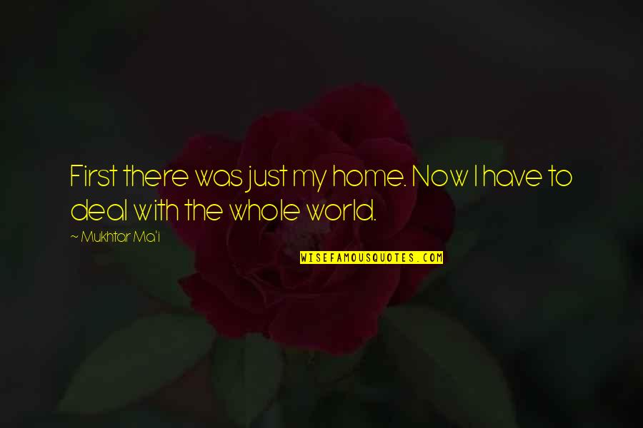 Lawbreaking Abandoned Quotes By Mukhtar Ma'i: First there was just my home. Now I