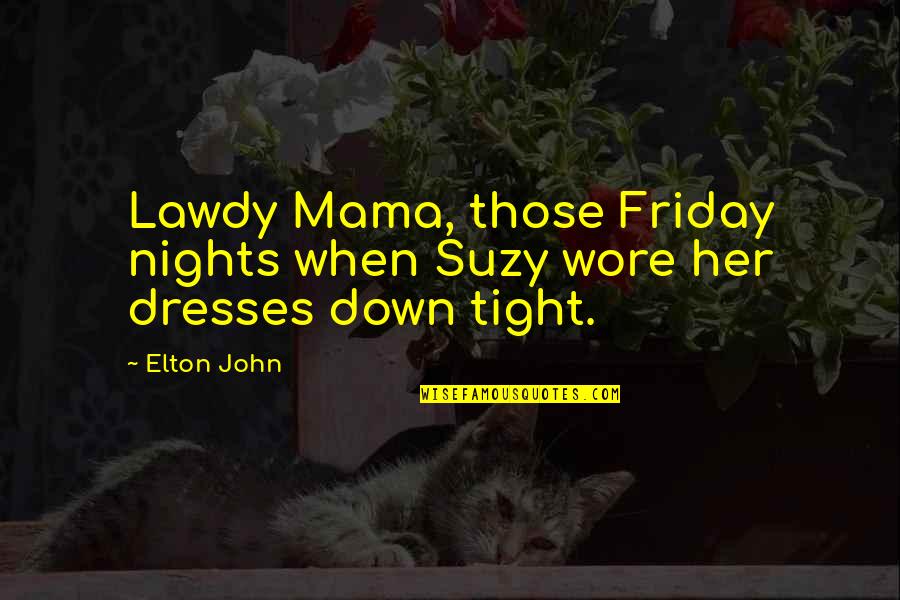 Lawdy Quotes By Elton John: Lawdy Mama, those Friday nights when Suzy wore