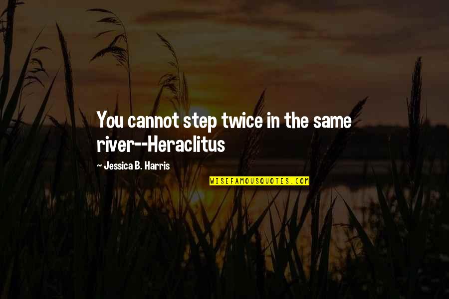Lawes Parotia Quotes By Jessica B. Harris: You cannot step twice in the same river--Heraclitus