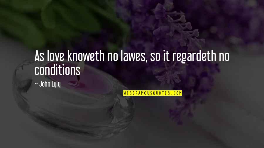 Lawes Quotes By John Lyly: As love knoweth no lawes, so it regardeth