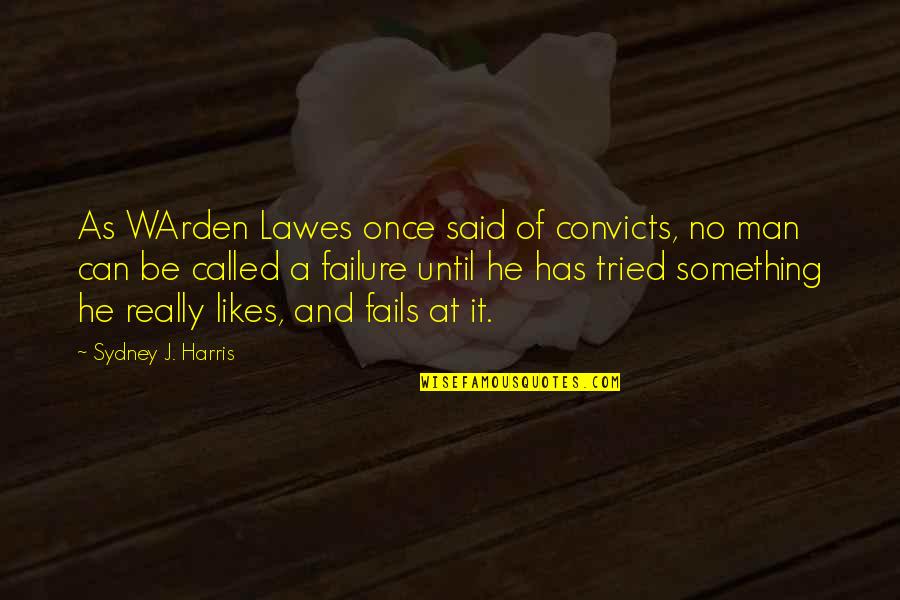 Lawes Quotes By Sydney J. Harris: As WArden Lawes once said of convicts, no