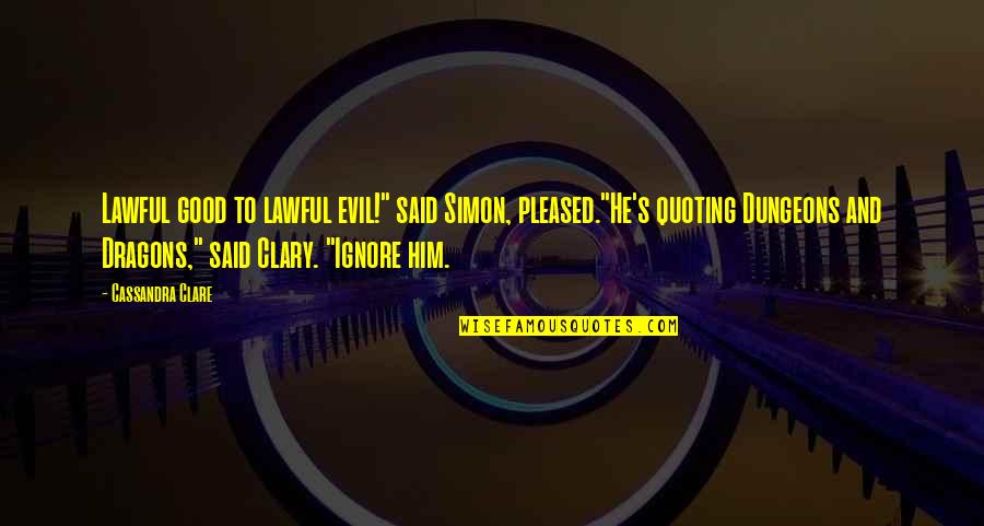 Lawful Evil Quotes By Cassandra Clare: Lawful good to lawful evil!" said Simon, pleased."He's