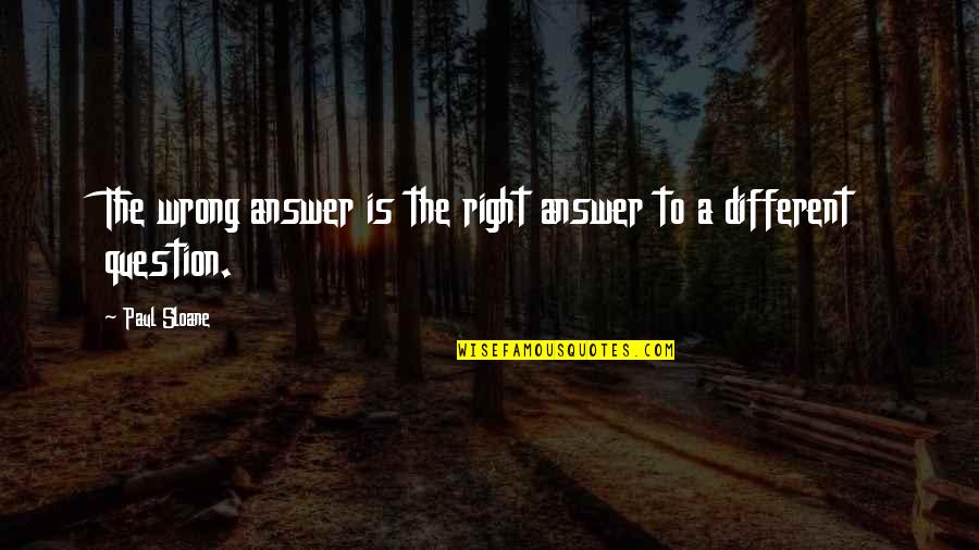 Lawfull Quotes By Paul Sloane: The wrong answer is the right answer to