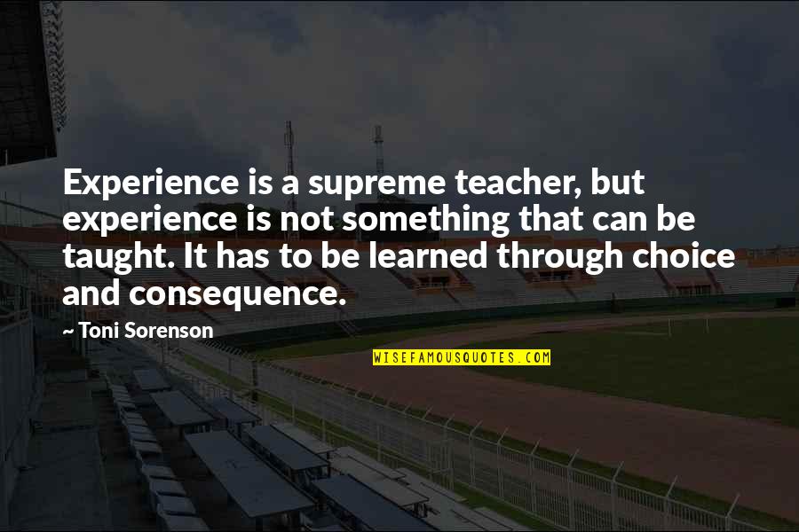 Lawfull Quotes By Toni Sorenson: Experience is a supreme teacher, but experience is