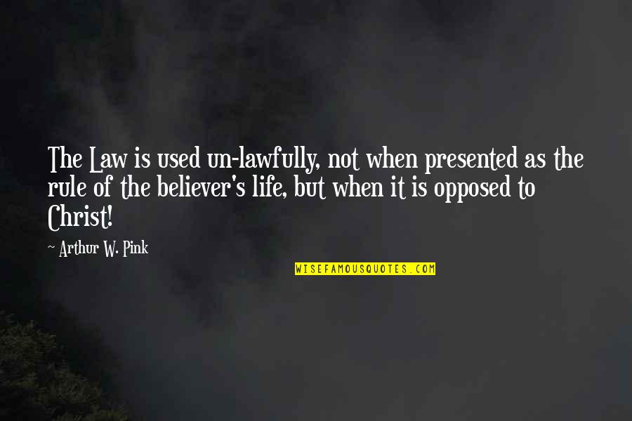 Lawfully Quotes By Arthur W. Pink: The Law is used un-lawfully, not when presented