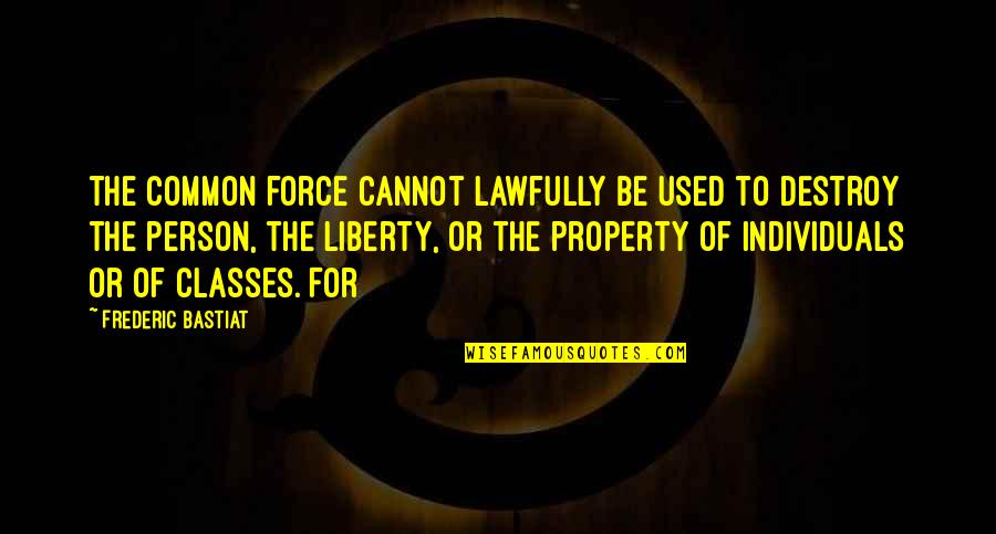 Lawfully Quotes By Frederic Bastiat: the common force cannot lawfully be used to