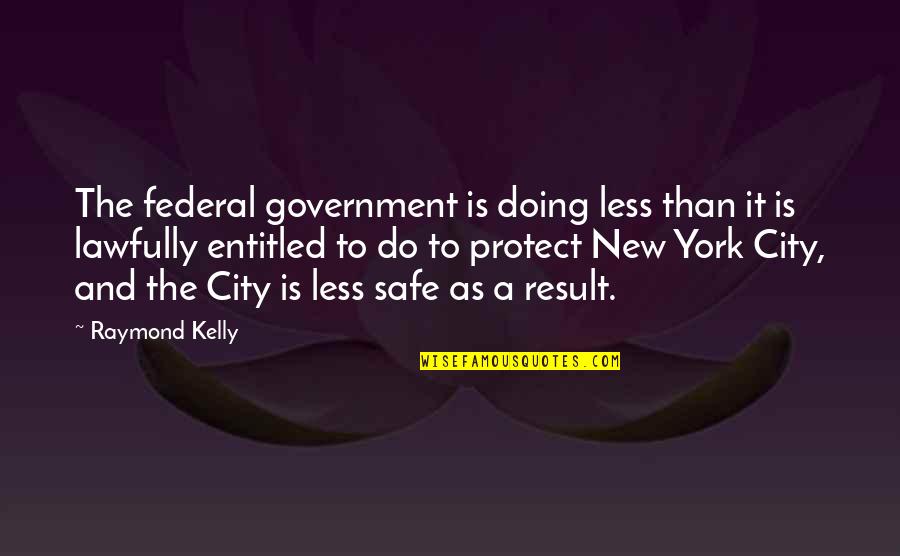 Lawfully Quotes By Raymond Kelly: The federal government is doing less than it