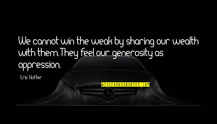 Lawhead Arthur Quotes By Eric Hoffer: We cannot win the weak by sharing our