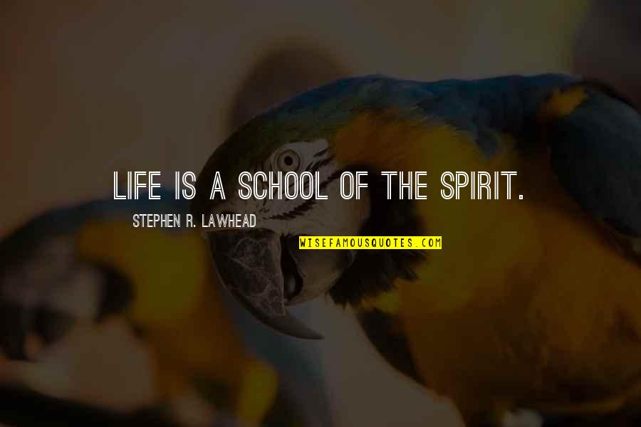 Lawhead Quotes By Stephen R. Lawhead: Life is a school of the spirit.