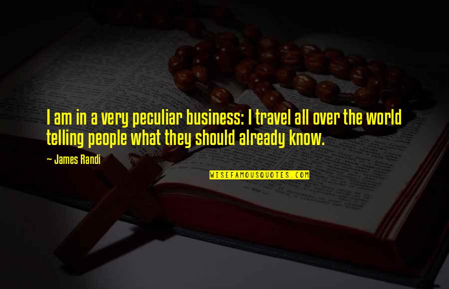 Lawin Server Quotes By James Randi: I am in a very peculiar business: I Lawin Server Quotes By James Randi: I am in a very peculiar business: I
