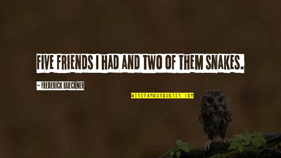 Lawinfo Quotes By Frederick Buechner: Five friends I had and two of them Lawinfo Quotes By Frederick Buechner: Five friends I had and two of them