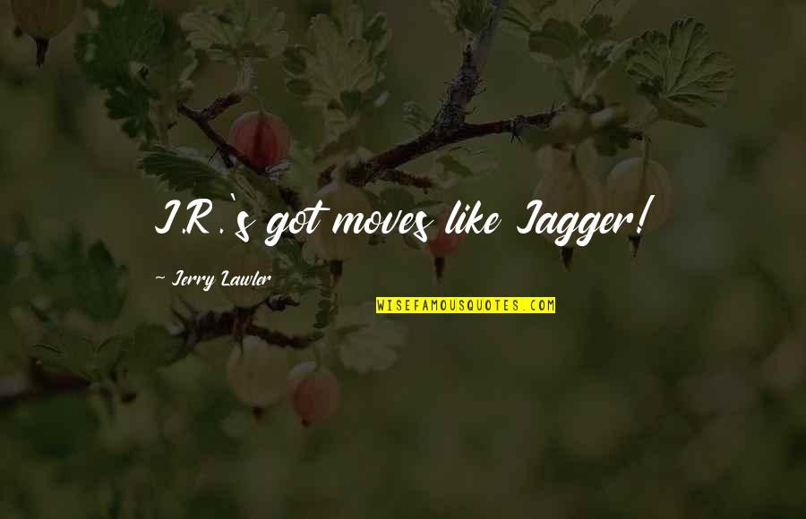 Lawler Quotes By Jerry Lawler: J.R.'s got moves like Jagger!