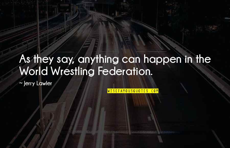 Lawler Quotes By Jerry Lawler: As they say, anything can happen in the