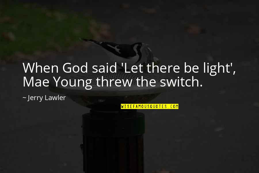 Lawler Quotes By Jerry Lawler: When God said 'Let there be light', Mae