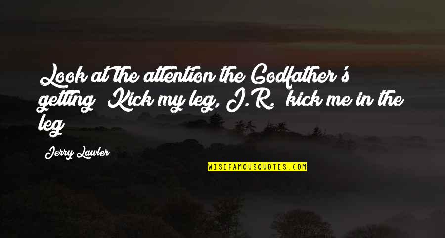 Lawler Quotes By Jerry Lawler: Look at the attention the Godfather's getting! Kick Lawler Quotes By Jerry Lawler: Look at the attention the Godfather's getting! Kick